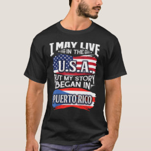 I May Live In The Usa But My Story Began In Puerto T-Shirt