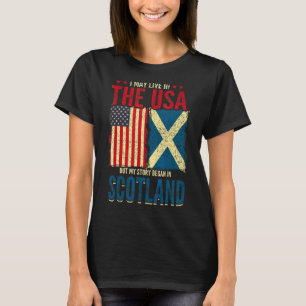 I May Live In The Usa But My Story Began In Scotla T-Shirt