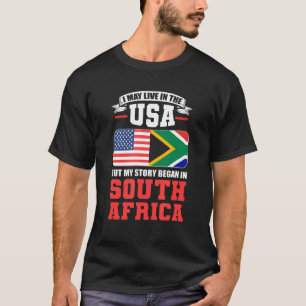 I May Live In The Usa But My Story Began In South T-Shirt