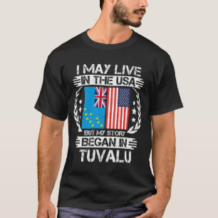 I May Live In The USA But My Story Began In Tuvalu T-Shirt