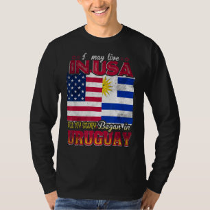 I May Live In The Usa But My Story Began In Urugua T-Shirt