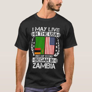 I May Live In The USA But My Story Began In Zambia T-Shirt