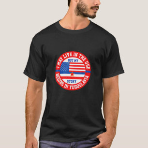 I May Live In The USA But My Story Begins In Yugos T-Shirt