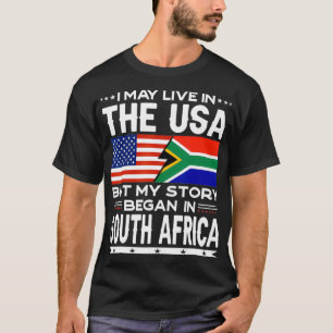 I May Live In The USA But Story Began In South Afr T-Shirt