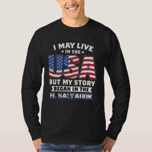 I May Live In The USA My Story Began In El Salvado T-Shirt