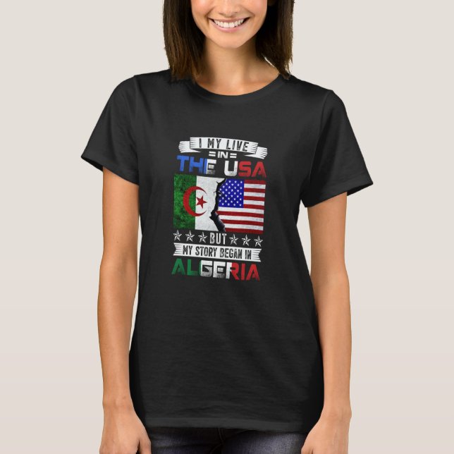 I May Live in USA But My Story Began in Algeria T-Shirt (Front)
