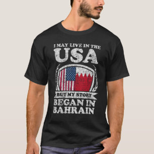 I May Live In USA But My Story Began In Bahrain   T-Shirt