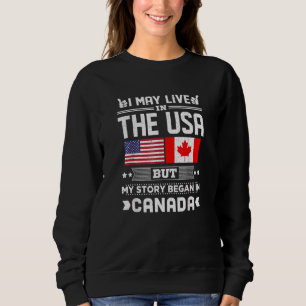 I May Live In Usa But My Story Began In Canada Vin Sweatshirt