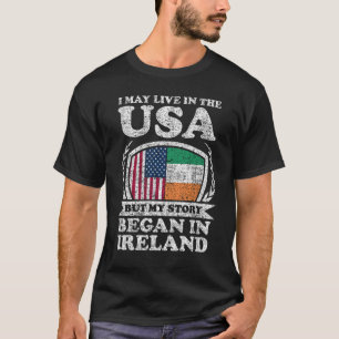 I May Live In USA But My Story Began In Ireland  T-Shirt