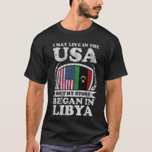 I May Live In USA But My Story Began In Libya T-Shirt
