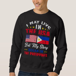 I May Live In USA But My Story Began In Philippine Sweatshirt