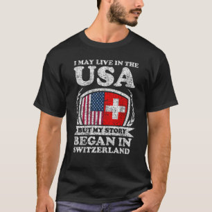 I May Live In USA But My Story Began In Switzerlan T-Shirt