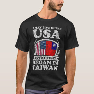 I May Live In USA But My Story Began In Taiwan T-Shirt