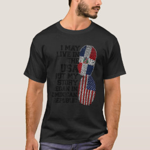 I may live in USA but story in Dominican republic T-Shirt