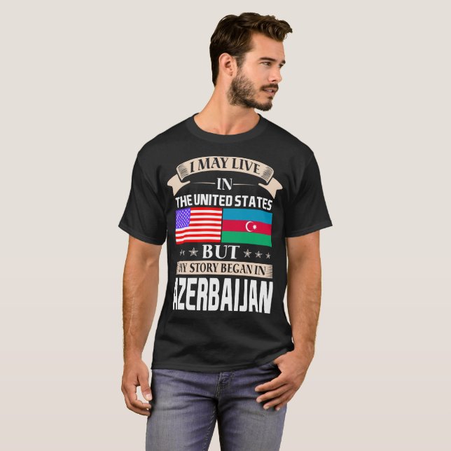 I May Live In USA Story Began In Azerbaijan T-Shirt (Front Full)