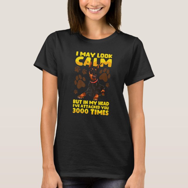 I May Look Calm But In My Head Doberman Pinscher D T-Shirt (Front)