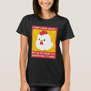 I May Look Calm But In My Head I Pecked You 3 Time T-Shirt