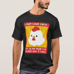 I May Look Calm But In My Head I Pecked You 3 Time T-Shirt