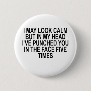 I MAY LOOK CALM BUT IN MY HEAD I’VE PUNCHED YOU  6 CM ROUND BADGE