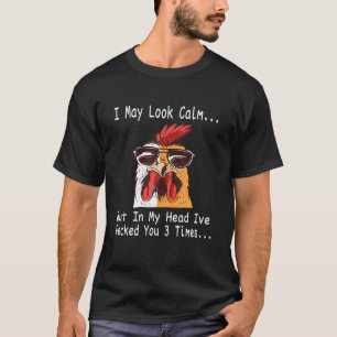 I May Look Calm But In My Head Ive Pecked You 3 T-Shirt