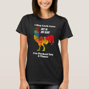 I May Look Calm But In My Head I've Pecked You 3 T T-Shirt