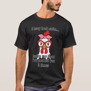 I May Look Calm But In My Head Ive Pecked You 3 Ti T-Shirt