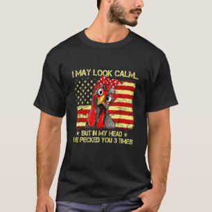 I May Look Calm But In My Head Ive Pecked You 3 Ti T-Shirt