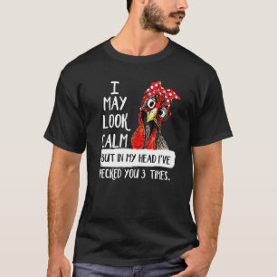 I May Look Calm But In My Head Ive Pecked You 3 Ti T-Shirt