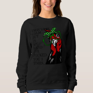 I May Look Calm But In My Head I've Pecked You Chi Sweatshirt