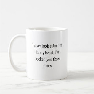 i may look calm but in my head i've pecked you coffee mug