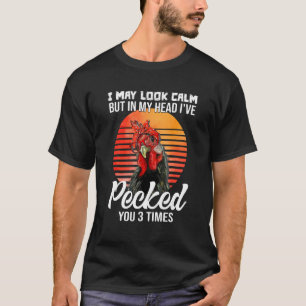 I May Look Calm But In My Head I've Pecked You T-Shirt