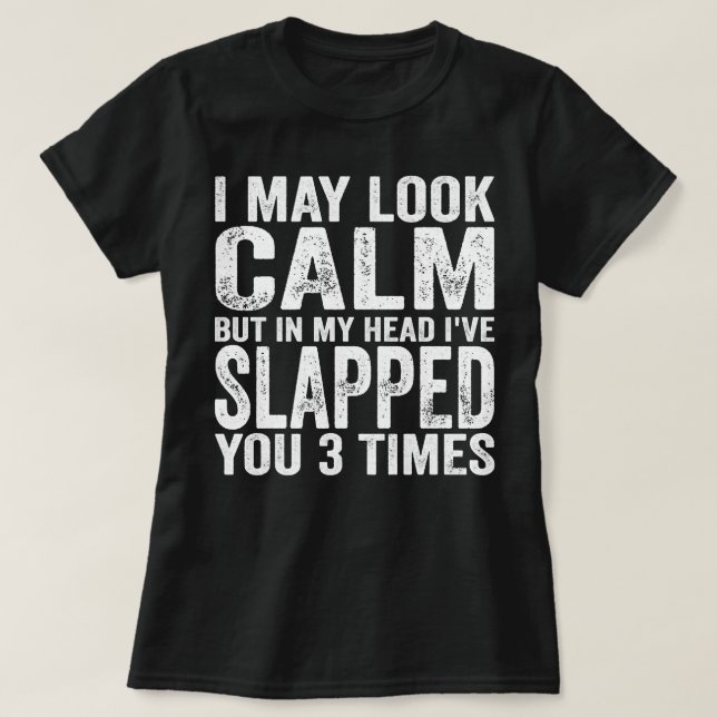 I May Look Calm But In My Head I've Slapped You 3  T-Shirt (Design Front)
