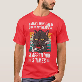 I May Look Calm But In My Head I've Slapped You Th T-Shirt