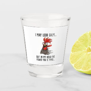 I May Look Calm But My Head I've Pecked You 3 Time Shot Glass