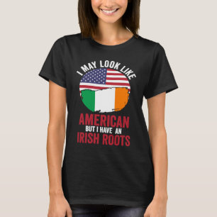 I may look like American but I have a Irish roots T-Shirt