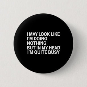 I May Look Like I M Doing Nothing But In My Head I 6 Cm Round Badge
