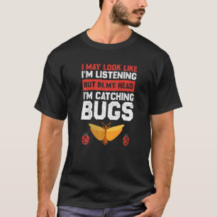 I May Look Like I'm Listening Entomologist Bug Ca T-Shirt