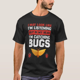 I May Look Like I'm Listening Entomologist Bug Ca T-Shirt