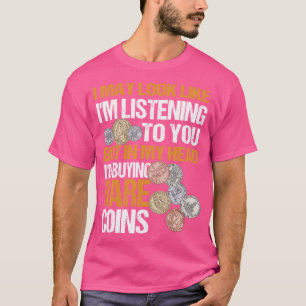 I May Look Like Im Listening Funny Coin Collecting T-Shirt