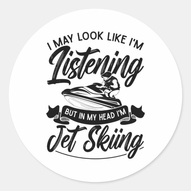 I May Look Like I'm Listening Jet Skiing Jet Ski Classic Round Sticker (Front)
