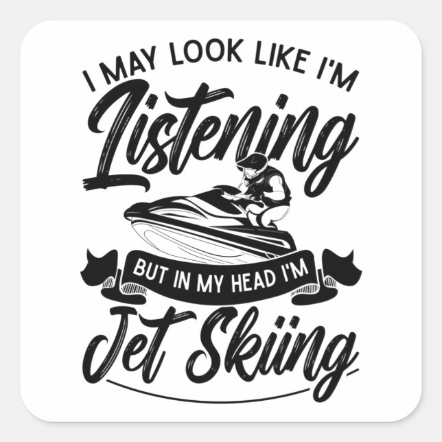 I May Look Like I'm Listening Jet Skiing Jet Ski Square Sticker (Front)