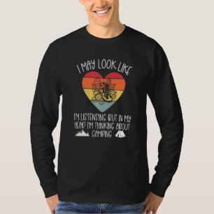 I May Look Like Im Listening Thinking Camping Stuf T-Shirt