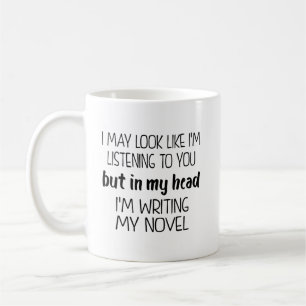 I may look like i'm listening to you but in my hea coffee mug