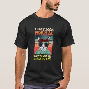 I May Look Normal But Rust Me I Alk O Cats Kitten T-Shirt