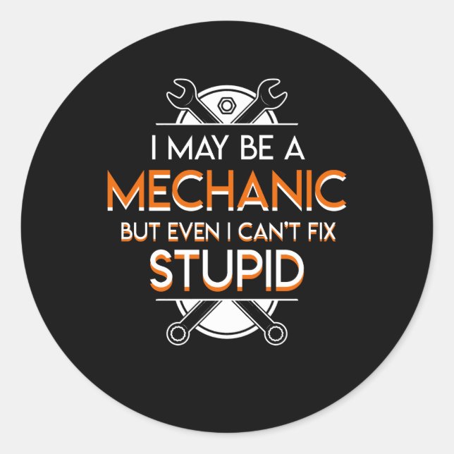 I May Mechanic But Even Cant Fix Stupid Classic Round Sticker (Front)