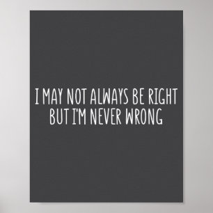 I May Not Always Be Right But I'm Never Wrong Funn Poster