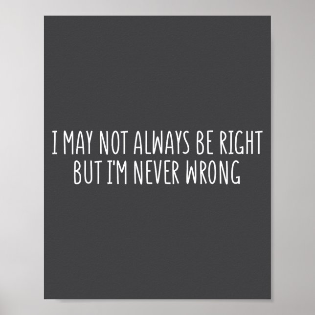 I May Not Always Be Right But I'm Never Wrong Funn Poster (Front)