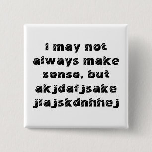 'I may not always make sense' Button