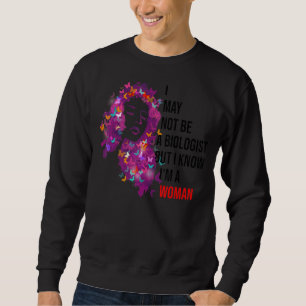 I May Not Be A Biologist But I Know I'm A Woman Bu Sweatshirt