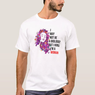 I May Not Be A Biologist But I Know I'm A Woman Bu T-Shirt